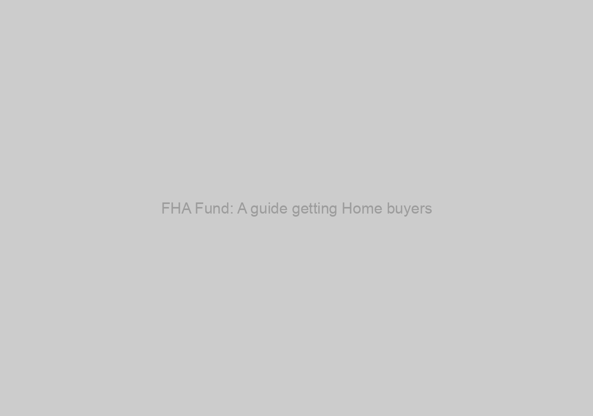 FHA Fund: A guide getting Home buyers